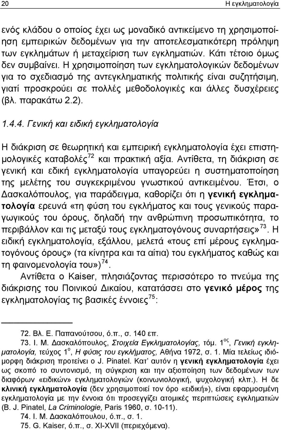 Η χρησιμοποίηση των εγκληματολογικών δεδομένων για το σχεδιασμό της αντεγκληματικής πολιτικής είναι συζητήσιμη, γιατί προσκρούει σε πολλές μεθοδολογικές και άλλες δυσχέρειες (βλ. παρακάτω 2.2). 1.4.