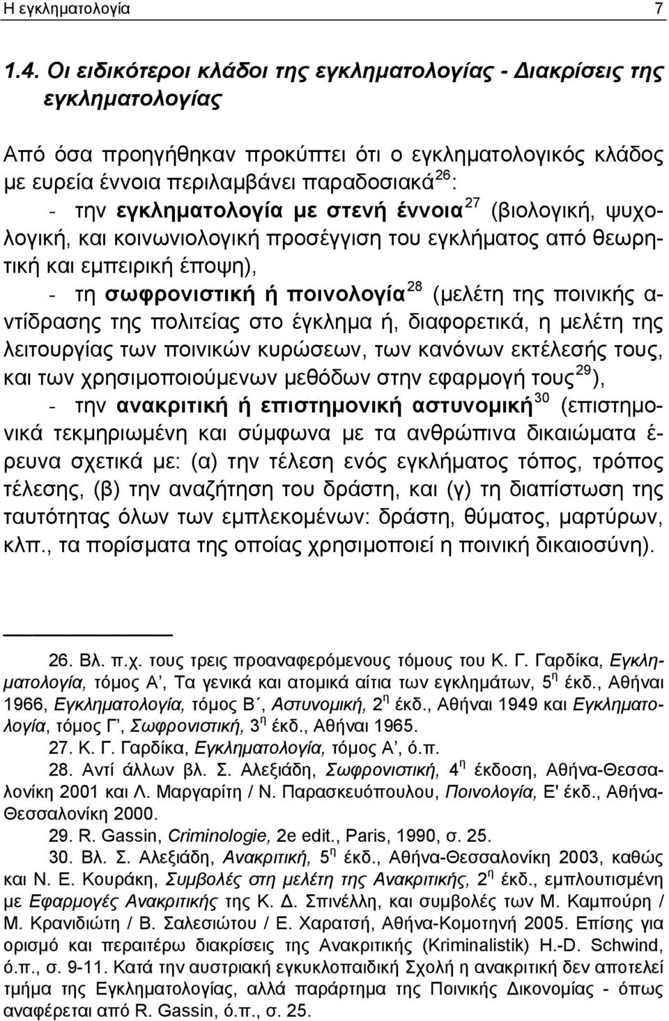 εγκληματολογία με στενή έννοια 27 (βιολογική, ψυχολογική, και κοινωνιολογική προσέγγιση του εγκλήματος από θεωρητική και εμπειρική έποψη), - τη σωφρονιστική ή ποινολογία 28 (μελέτη της ποινικής α-