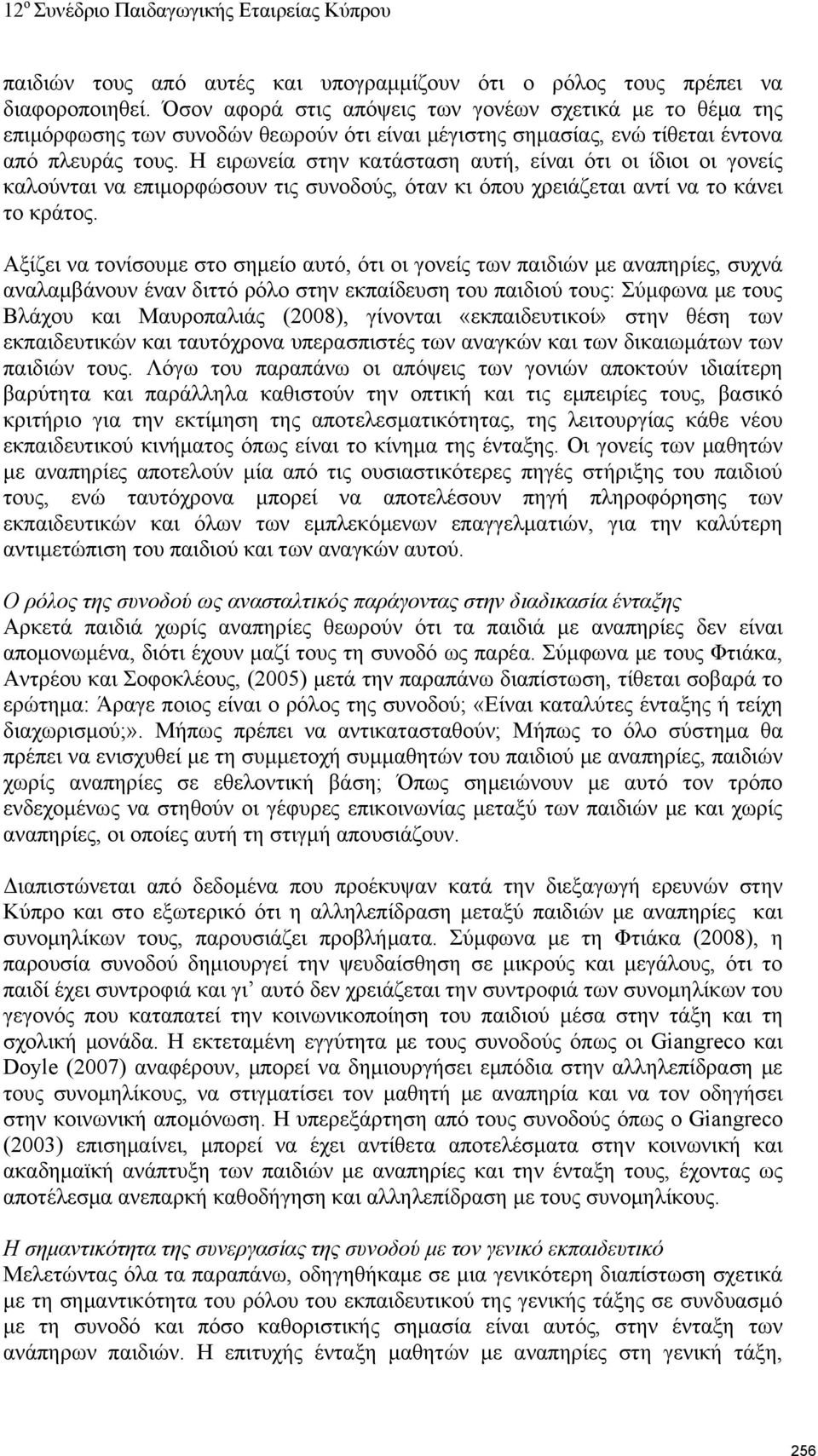 Η ειρωνεία στην κατάσταση αυτή, είναι ότι οι ίδιοι οι γονείς καλούνται να επιμορφώσουν τις συνοδούς, όταν κι όπου χρειάζεται αντί να το κάνει το κράτος.