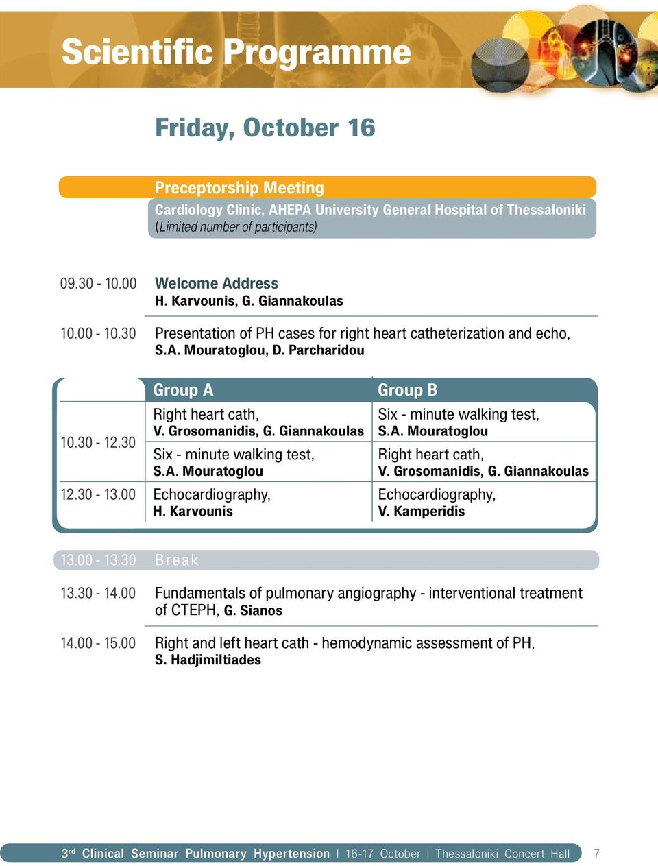 Giannakoulas Six - minute walking test, S.A. Mouratoglou 12.30-13.00 Echocardiography, H. Karvounis Group Β Six - minute walking test, S.A. Mouratoglou Right heart cath, V. Grosomanidis, G.