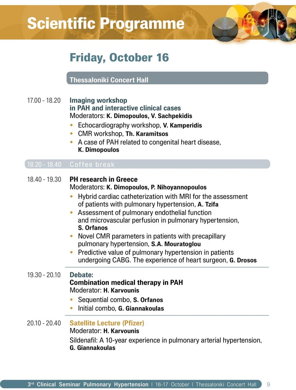 30 PH research in Greece Moderators: K. Dimopoulos, P. Nihoyannopoulos Hybrid cardiac catheterization with MRI for the assessment of patients with pulmonary hypertension, A.