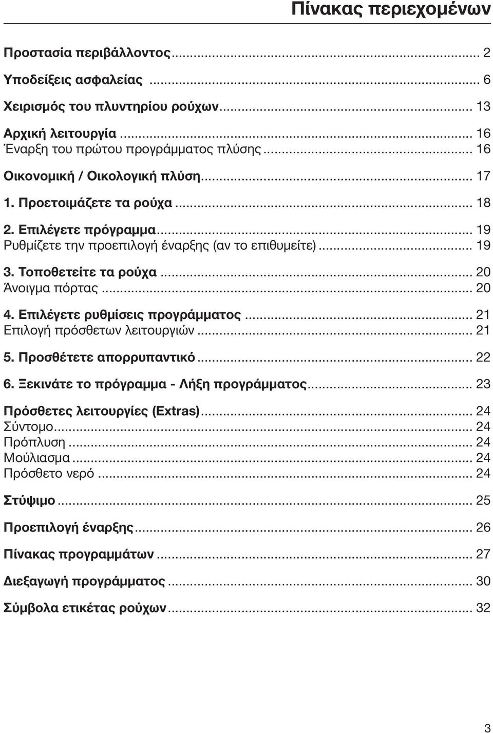 .. 20 Άνοιγμα πόρτας... 20 4. Επιλέγετε ρυθμίσεις προγράμματος... 21 Επιλογή πρόσθετων λειτουργιών... 21 5. Προσθέτετε απορρυπαντικό... 22 6. Ξεκινάτε το πρόγραμμα - Λήξη προγράμματος.