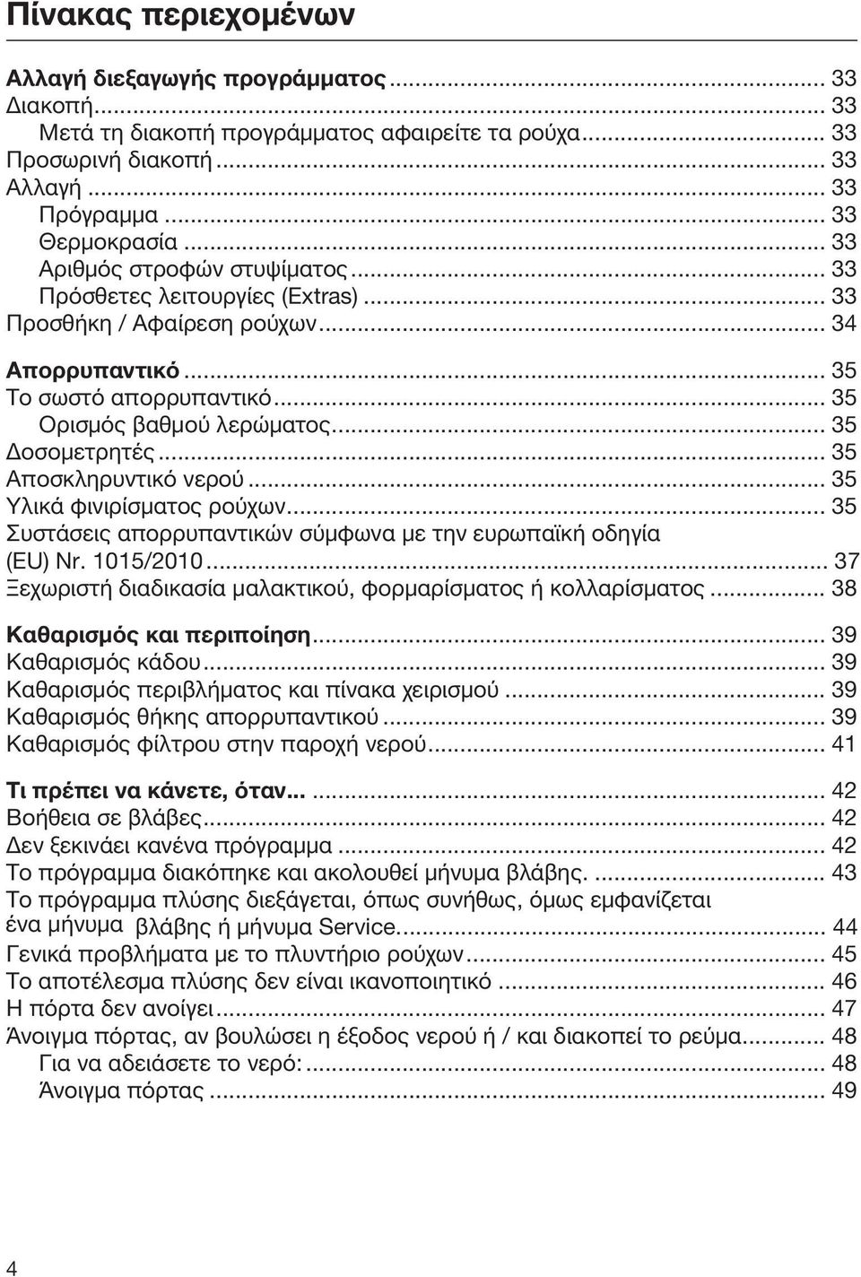 .. 35 Αποσκληρυντικό νερού... 35 Υλικά φινιρίσματος ρούχων... 35 Συστάσεις απορρυπαντικών σύμφωνα με την ευρωπαϊκή οδηγία ( E U ) N r. 1 0 1 5 / 2 0 1 0.