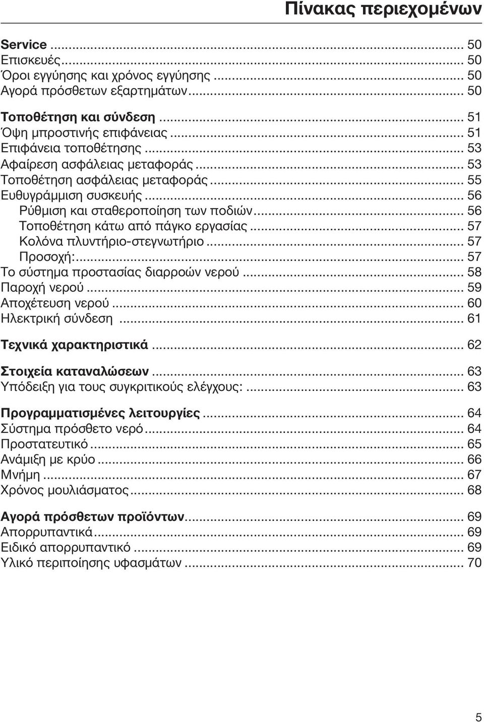 .. 56 Τοποθέτηση κάτω από πάγκο εργασίας... 57 Κολόνα πλυντήριο-στεγνωτήριο... 57 Προσοχή:... 57 Το σύστημα προστασίας διαρροών νερού... 58 Παροχή νερού... 59 Αποχέτευση νερού... 60 Ηλεκτρική σύνδεση.