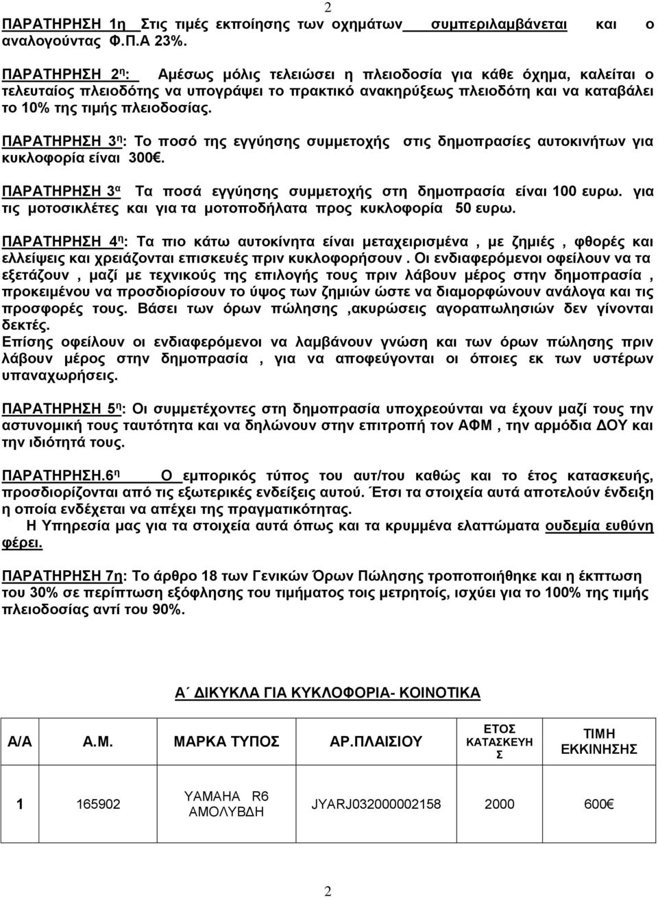 ΠΑΡΑΤΗΡΗΣΗ 3 η : Το ποσό της εγγύησης συμμετοχής στις δημοπρασίες αυτοκινήτων για κυκλοφορία είναι 300. ΠΑΡΑΤΗΡΗΣΗ 3 α Τα ποσά εγγύησης συμμετοχής στη δημοπρασία είναι 100 ευρω.
