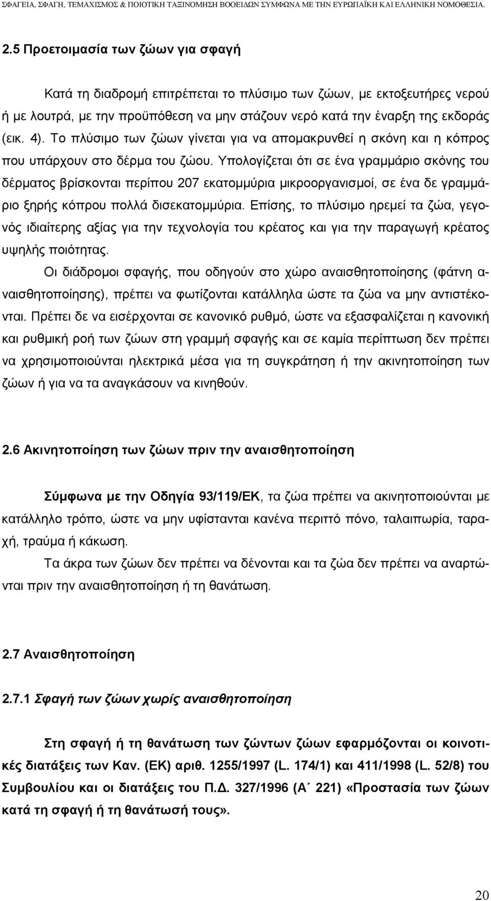 Υπολογίζεται ότι σε ένα γραµµάριο σκόνης του δέρµατος βρίσκονται περίπου 207 εκατοµµύρια µικροοργανισµοί, σε ένα δε γραµµάριο ξηρής κόπρου πολλά δισεκατοµµύρια.