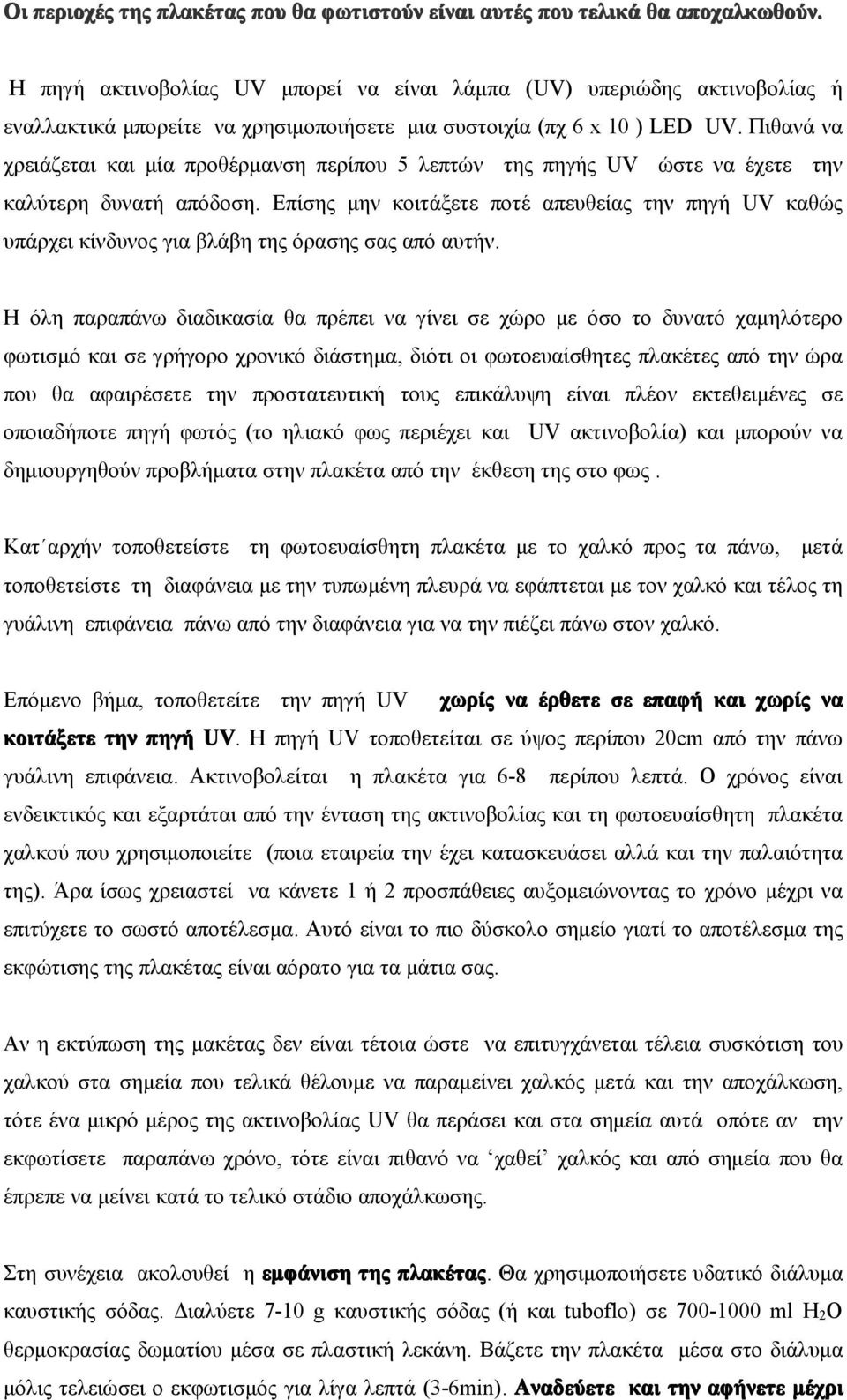 Πιθανά να χρειάζεται και μία προθέρμανση περίπου 5 λεπτών της πηγής UV ώστε να έχετε την καλύτερη δυνατή απόδοση.