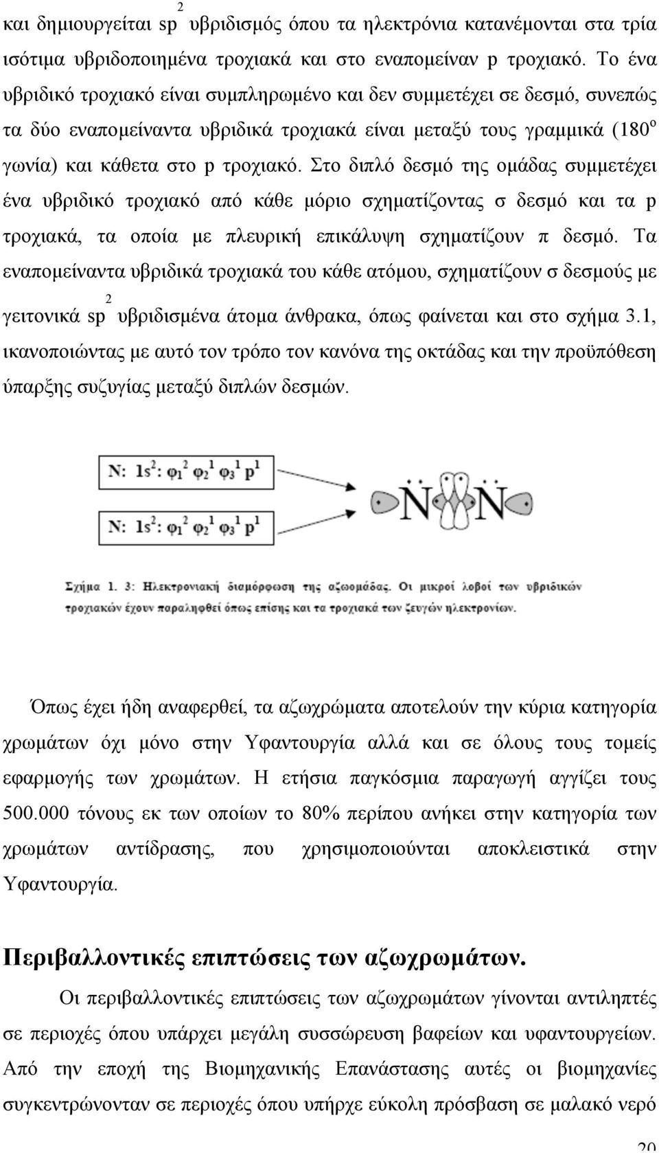 Στο διπλό δεσµό της οµάδας συµµετέχει ένα υβριδικό τροχιακό από κάθε µόριο σχηµατίζοντας σ δεσµό και τα p τροχιακά, τα οποία µε πλευρική επικάλυψη σχηµατίζουν π δεσµό.