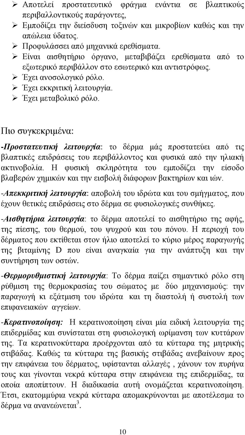 Πιο συγκεκριμένα: -Προστατευτική λειτουργία: το δέρμα μάς προστατεύει από τις βλαπτικές επιδράσεις του περιβάλλοντος και φυσικά από την ηλιακή ακτινοβολία.