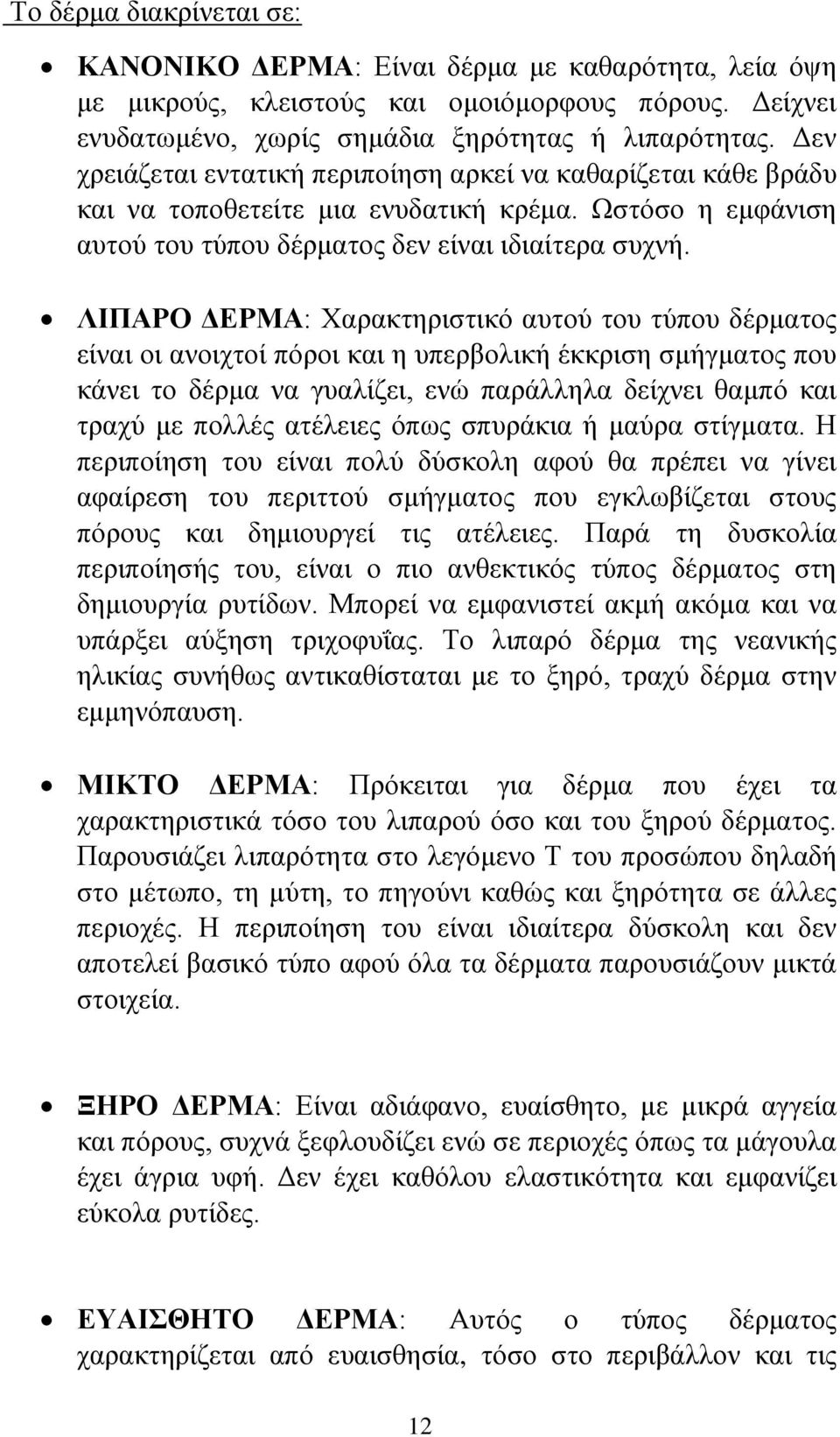 ΛΙΠΑΡΟ ΔΕΡΜΑ: Χαρακτηριστικό αυτού του τύπου δέρματος είναι οι ανοιχτοί πόροι και η υπερβολική έκκριση σμήγματος που κάνει το δέρμα να γυαλίζει, ενώ παράλληλα δείχνει θαμπό και τραχύ με πολλές