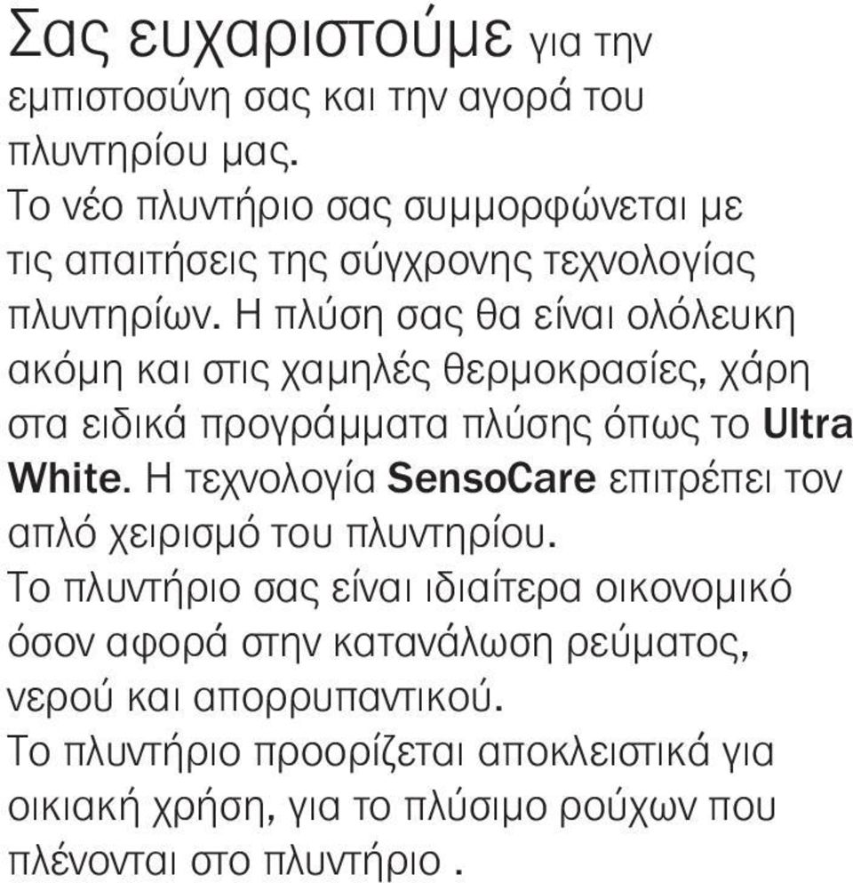 Η πλύση σας θα είναι ολόλευκη ακόμη και στις χαμηλές θερμοκρασίες, χάρη στα ειδικά προγράμματα πλύσης όπως το Ultra White.