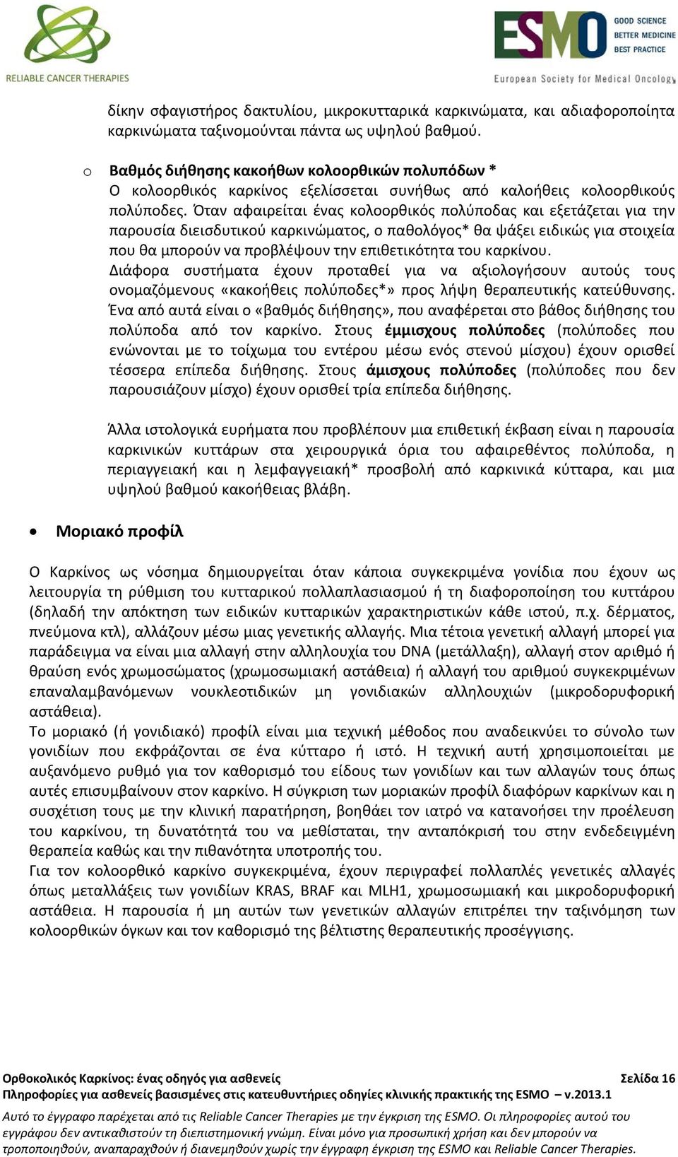 Όταν αφαιρείται ένας κολοορθικός πολύποδας και εξετάζεται για την παρουσία διεισδυτικού καρκινώματος, ο παθολόγος* θα ψάξει ειδικώς για στοιχεία που θα μπορούν να προβλέψουν την επιθετικότητα του