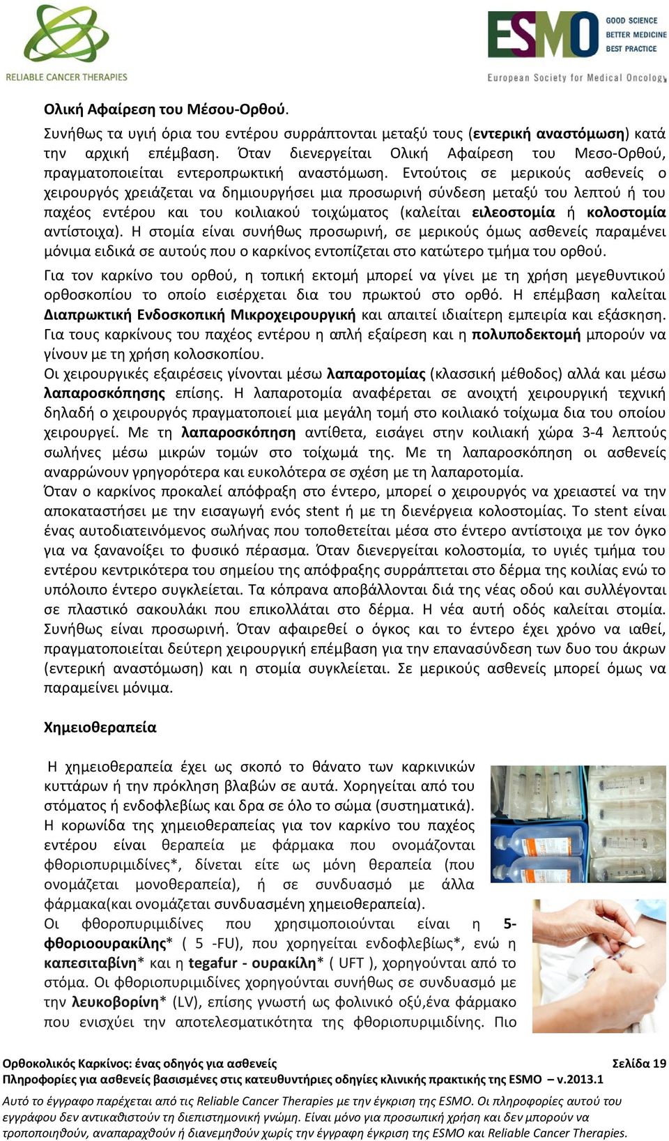 Εντούτοις σε μερικούς ασθενείς ο χειρουργός χρειάζεται να δημιουργήσει μια προσωρινή σύνδεση μεταξύ του λεπτού ή του παχέος εντέρου και του κοιλιακού τοιχώματος (καλείται ειλεοστομία ή κολοστομία