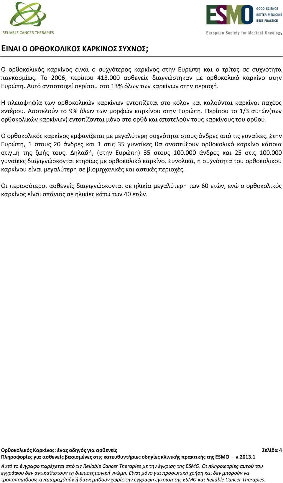 Η πλειοψηφία των ορθοκολικών καρκίνων εντοπίζεται στο κόλον και καλούνται καρκίνοι παχέος εντέρου. Αποτελούν το 9% όλων των μορφών καρκίνου στην Ευρώπη.