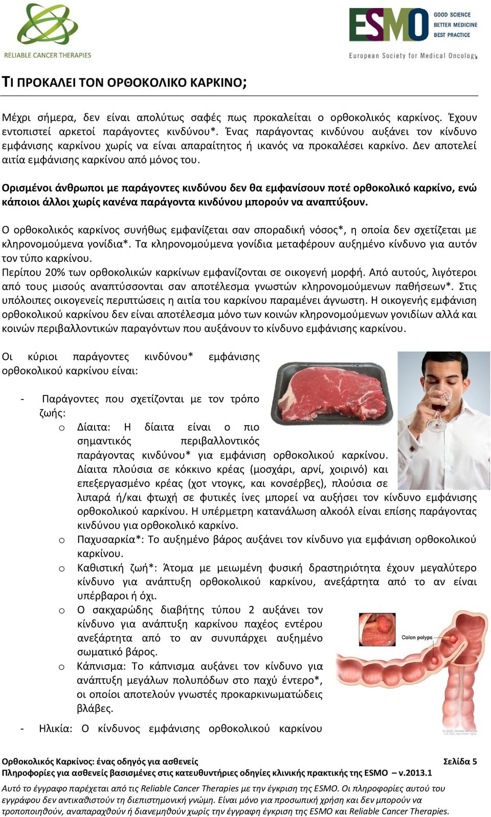Ορισμένοι άνθρωποι με παράγοντες κινδύνου δεν θα εμφανίσουν ποτέ ορθοκολικό καρκίνο, ενώ κάποιοι άλλοι χωρίς κανένα παράγοντα κινδύνου μπορούν να αναπτύξουν.