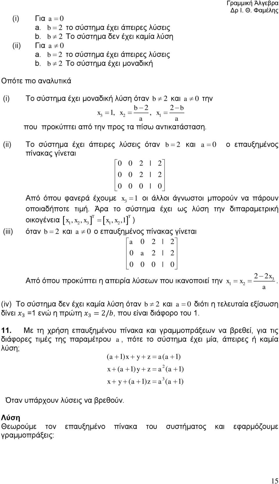 φανερά έχουμε οι άλλοι άγνωστοι μπορούν να πάρουν οποιαδήποτε τιμή Άρα το σύστημα έχει ως λύση την διπαραμετρική οικογένεια,, T,, T ) (iii) όταν b και a 0 ο επαυξημένος πίνακας γίνεται a 0 0 a 0 0 0