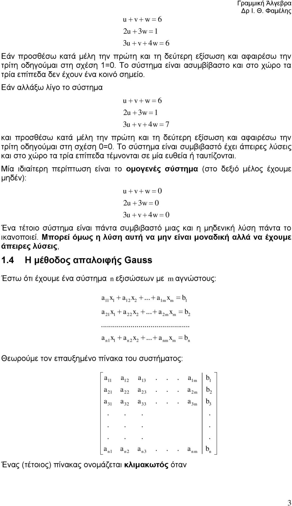 λύσεις και στο χώρο τα τρία επίπεδα τέμνονται σε μία ευθεία ή ταυτίζονται Μία ιδιαίτερη περίπτωση είναι το ομογενές σύστημα (στο δεξιό μέλος έχουμε μηδέν): u v w 0 uw0 u v 4w 0 Ένα τέτοιο σύστημα