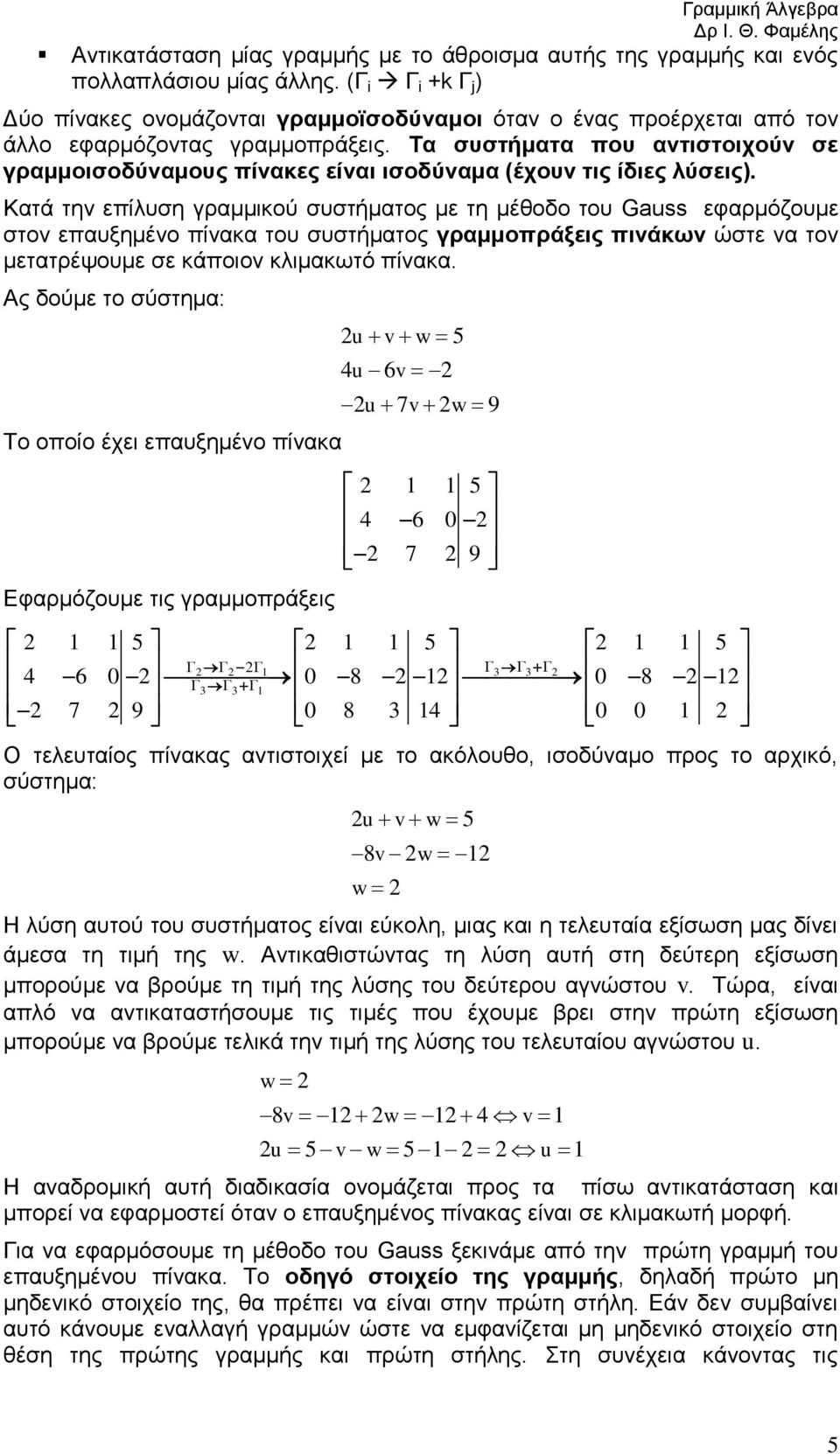 στον επαυξημένο πίνακα του συστήματος γραμμοπράξεις πινάκων ώστε να τον μετατρέψουμε σε κάποιον κλιμακωτό πίνακα Ας δούμε το σύστημα: Το οποίο έχει επαυξημένο πίνακα Εφαρμόζουμε τις γραμμοπράξεις u v