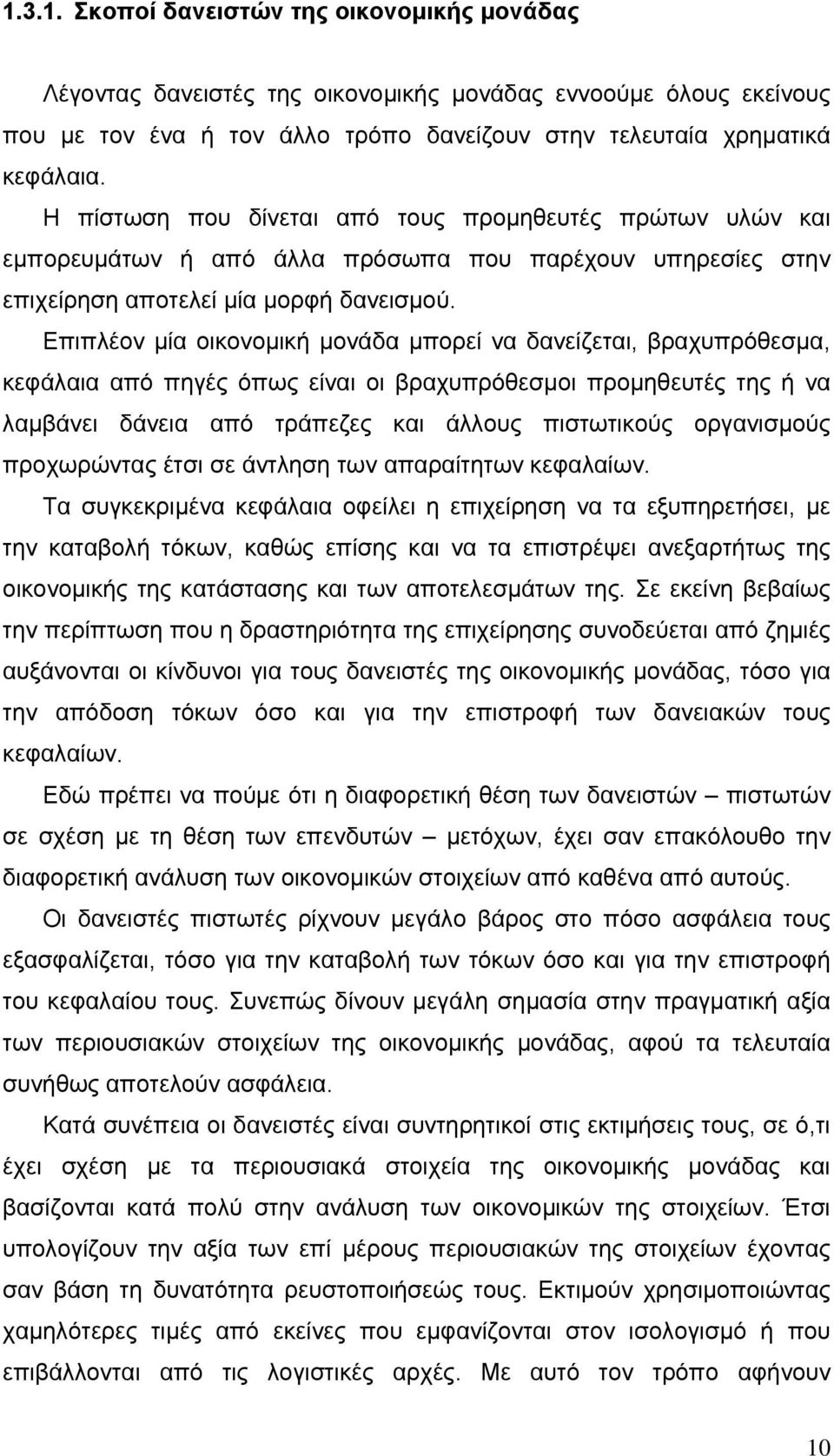 Επιπλέον μία οικονομική μονάδα μπορεί να δανείζεται, βραχυπρόθεσμα, κεφάλαια από πηγές όπως είναι οι βραχυπρόθεσμοι προμηθευτές της ή να λαμβάνει δάνεια από τράπεζες και άλλους πιστωτικούς