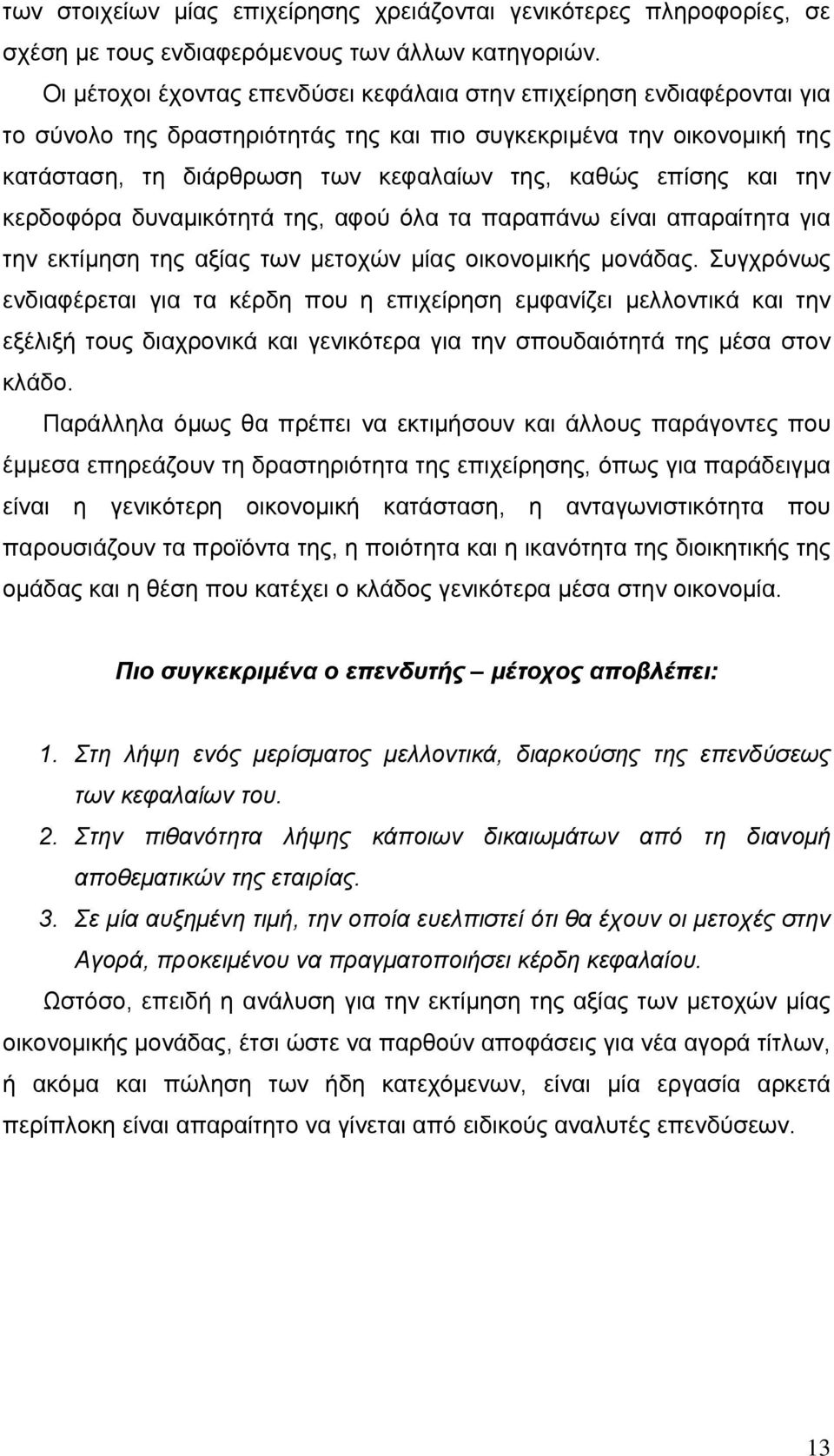 επίσης και την κερδοφόρα δυναμικότητά της, αφού όλα τα παραπάνω είναι απαραίτητα για την εκτίμηση της αξίας των μετοχών μίας οικονομικής μονάδας.