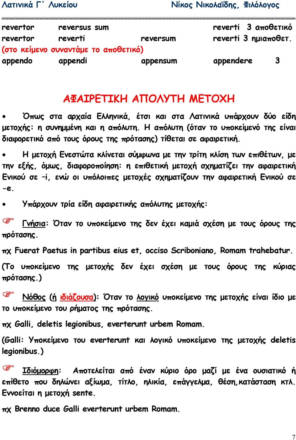 απόλυτη. Η απόλυτη (όταν το υποκείµενό της είναι διαφορετικό από τους όρους της πρότασης) τίθεται σε αφαιρετική.