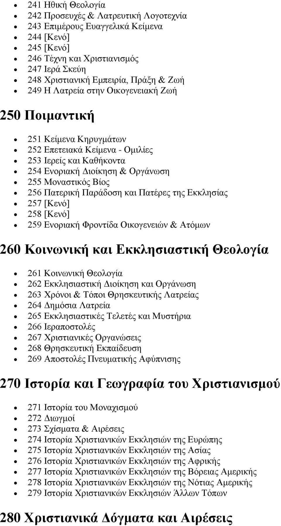 και Πατέρες της Εκκλησίας 257 [Κενό] 258 [Κενό] 259 Ενοριακή Φροντίδα Οικογενειών & Ατόμων 260 Κοινωνική και Εκκλησιαστική Θεολογία 261 Κοινωνική Θεολογία 262 Εκκλησιαστική Διοίκηση και Οργάνωση 263