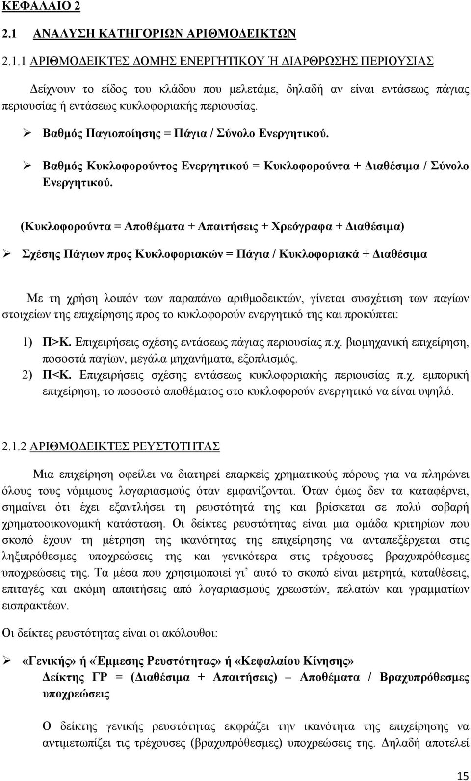 (Κυκλοφορούντα = Αποθέματα + Απαιτήσεις + Χρεόγραφα + Διαθέσιμα) Σχέσης Πάγιων προς Κυκλοφοριακών = Πάγια / Κυκλοφοριακά + Διαθέσιμα Με τη χρήση λοιπόν των παραπάνω αριθμοδεικτών, γίνεται συσχέτιση