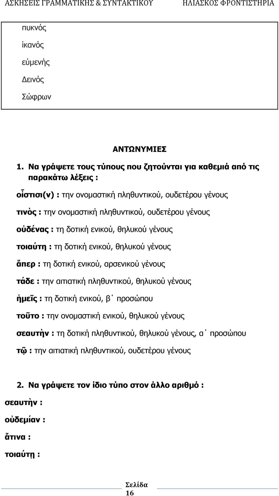 ουδετέρου γένους oὐδένας : τη δοτική ενικού, θηλυκού γένους τοιαύτη : τη δοτική ενικού, θηλυκού γένους ἅπερ : τη δοτική ενικού, αρσενικού γένους τάδε : την αιτιατική