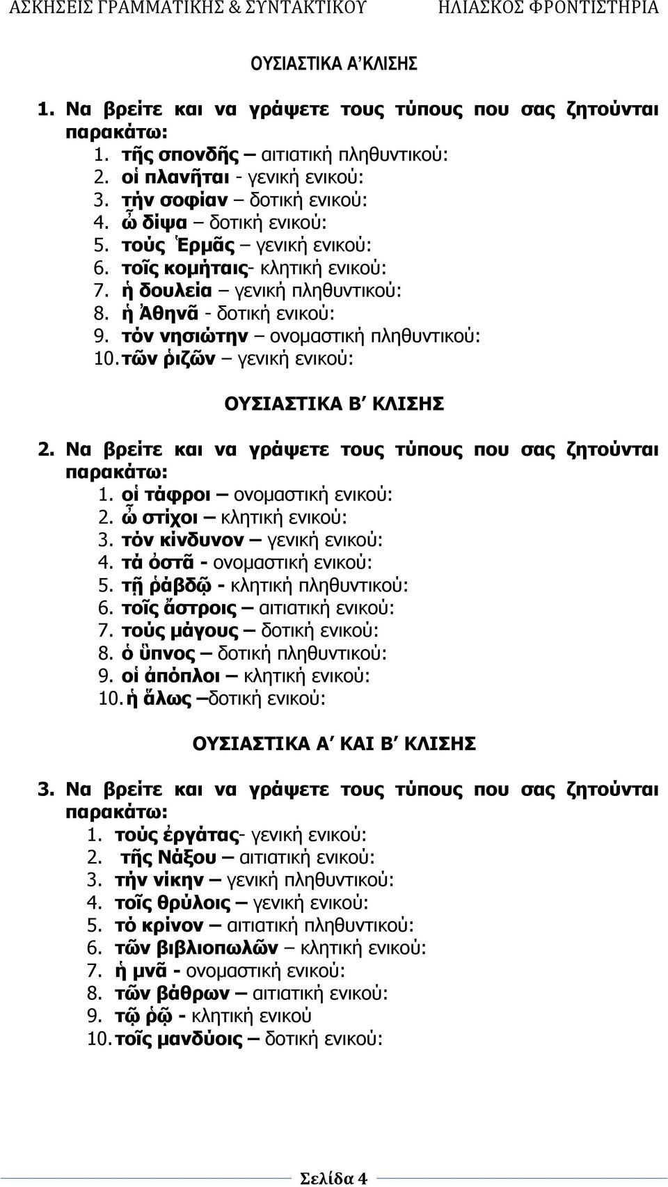 τῶν ῥιζῶν γενική ενικού: ΟΥΣΙΑΣΤΙΚΑ Β ΚΛΙΣΗΣ 2. Να βρείτε και να γράψετε τους τύπους που σας ζητούνται παρακάτω: 1. οἱ τάφροι ονομαστική ενικού: 2. ὦ στίχοι κλητική ενικού: 3.