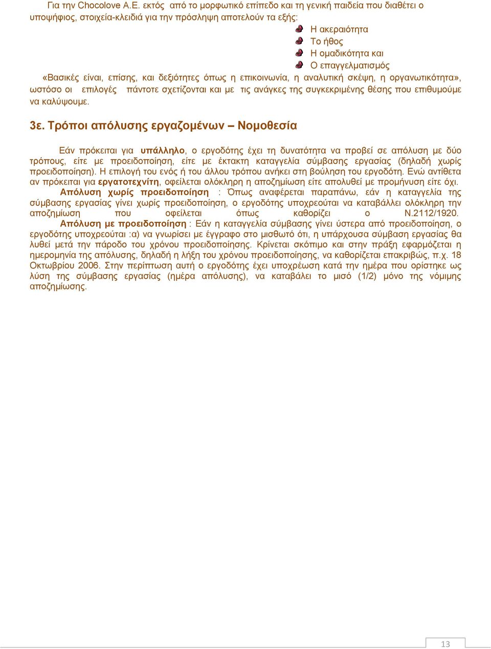 είναι, επίσης, και δεξιότητες όπως η επικοινωνία, η αναλυτική σκέψη, η οργανωτικότητα», ωστόσο οι επιλογές πάντοτε σχετίζονται και με τις ανάγκες της συγκεκριμένης θέσης που επιθυμούμε να καλύψουμε.