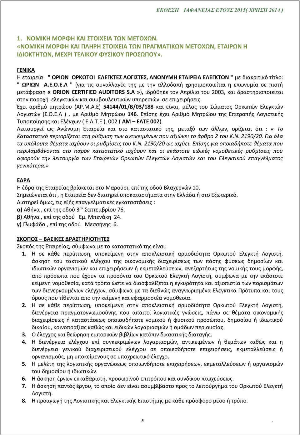 A»), ιδρύθηκε τον Απρίλιο του 2003, και δραστηριοποιείται στην παροχή ελεγκτικών και συμβουλευτικών υπηρεσιών σε επιχειρήσεις. Έχει αριθμό μητρώου (ΑΡ.Μ.Α.Ε) 54144/01/Β/03/188 και είναι, μέλος του Σώματος Ορκωτών Ελεγκτών Λογιστών (Σ.