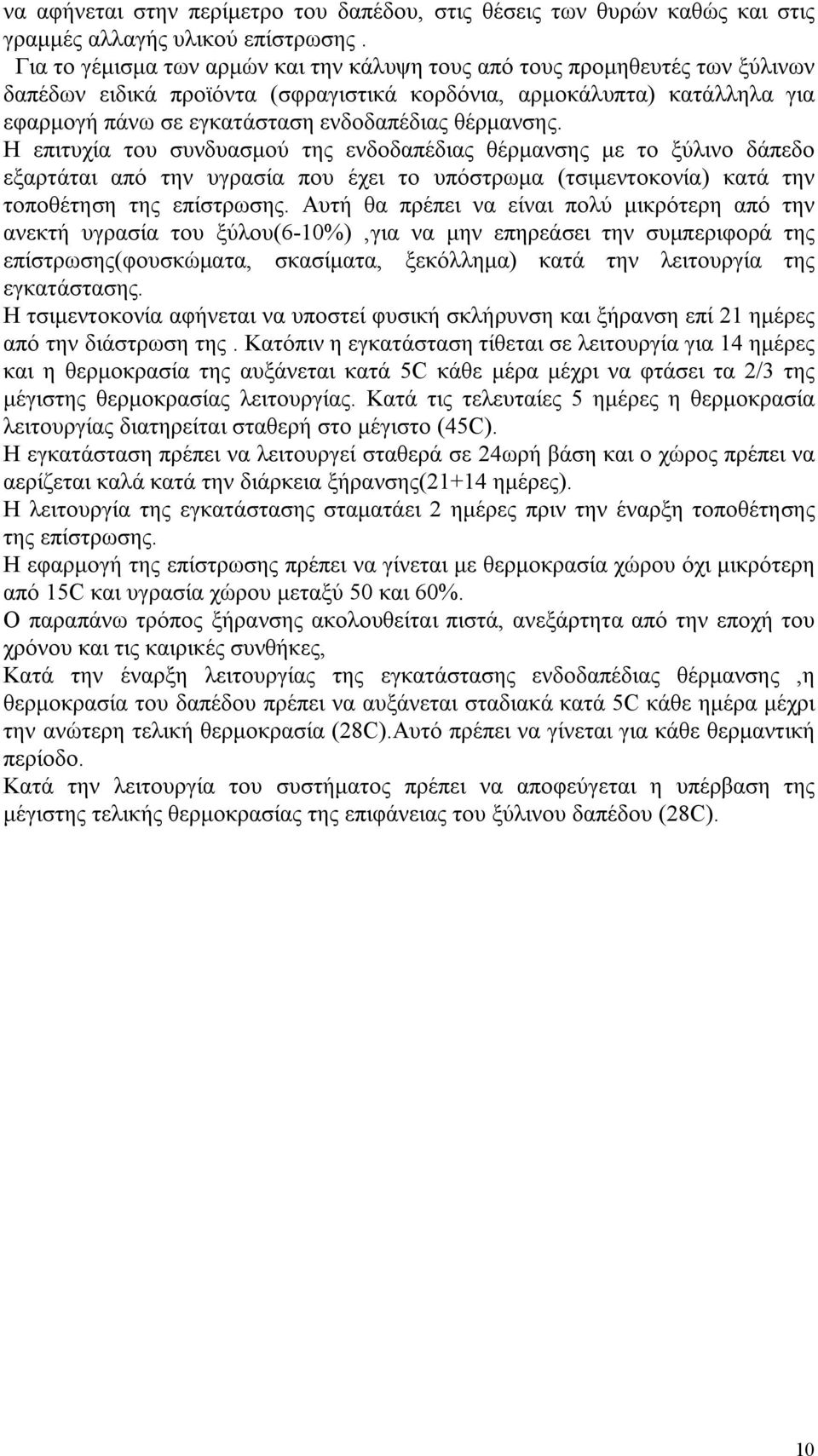 θέρμανσης. Η επιτυχία του συνδυασμού της ενδοδαπέδιας θέρμανσης με το ξύλινο δάπεδο εξαρτάται από την υγρασία που έχει το υπόστρωμα (τσιμεντοκονία) κατά την τοποθέτηση της επίστρωσης.