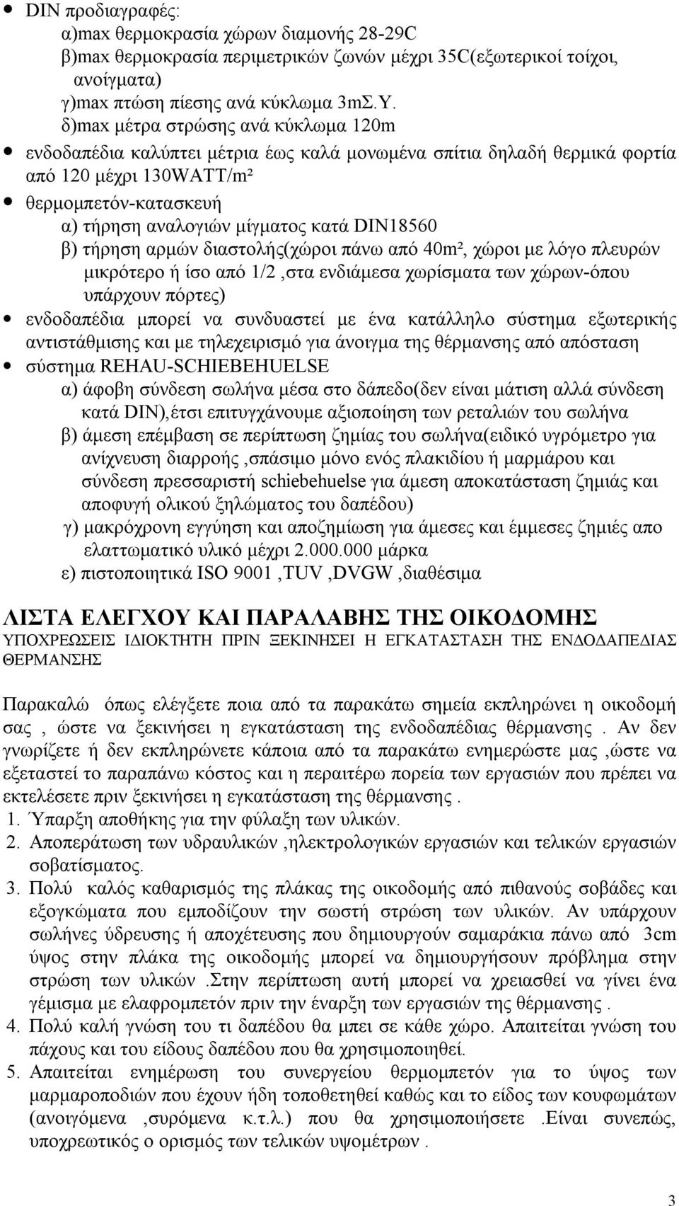 DIN18560 β) τήρηση αρμών διαστολής(χώροι πάνω από 40m², χώροι με λόγο πλευρών μικρότερο ή ίσο από 1/2,στα ενδιάμεσα χωρίσματα των χώρων-όπου υπάρχουν πόρτες) ενδοδαπέδια μπορεί να συνδυαστεί με ένα