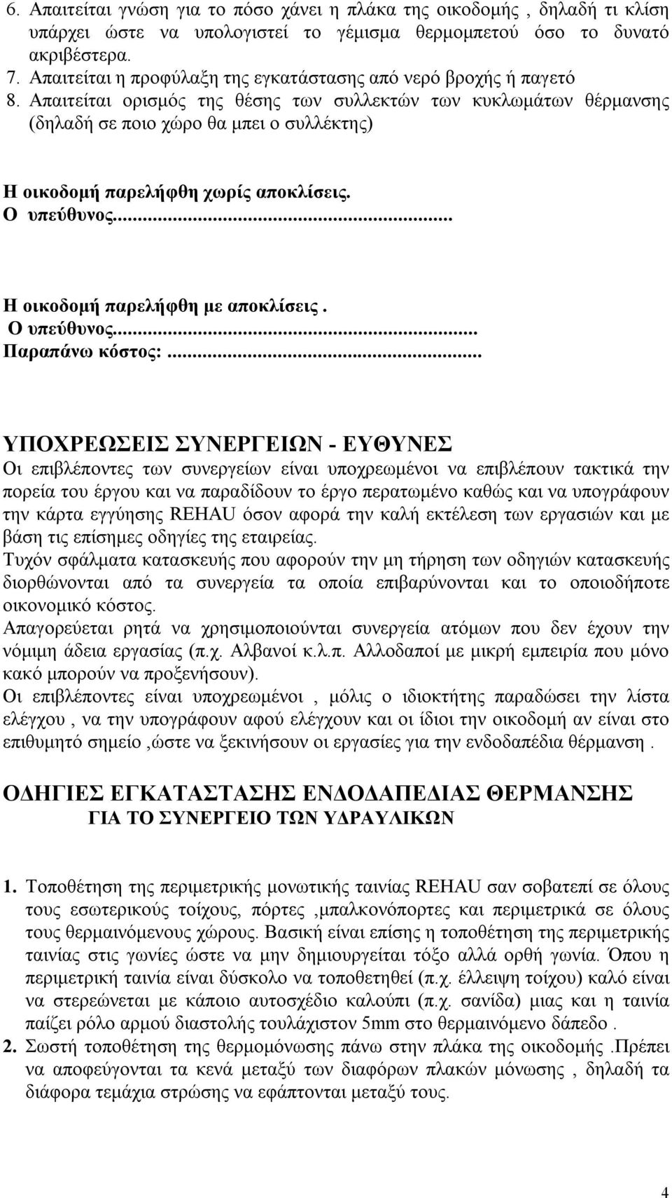 Απαιτείται ορισμός της θέσης των συλλεκτών των κυκλωμάτων θέρμανσης (δηλαδή σε ποιο χώρο θα μπει ο συλλέκτης) Η οικοδομή παρελήφθη χωρίς αποκλίσεις. Ο υπεύθυνος... Η οικοδομή παρελήφθη με αποκλίσεις.