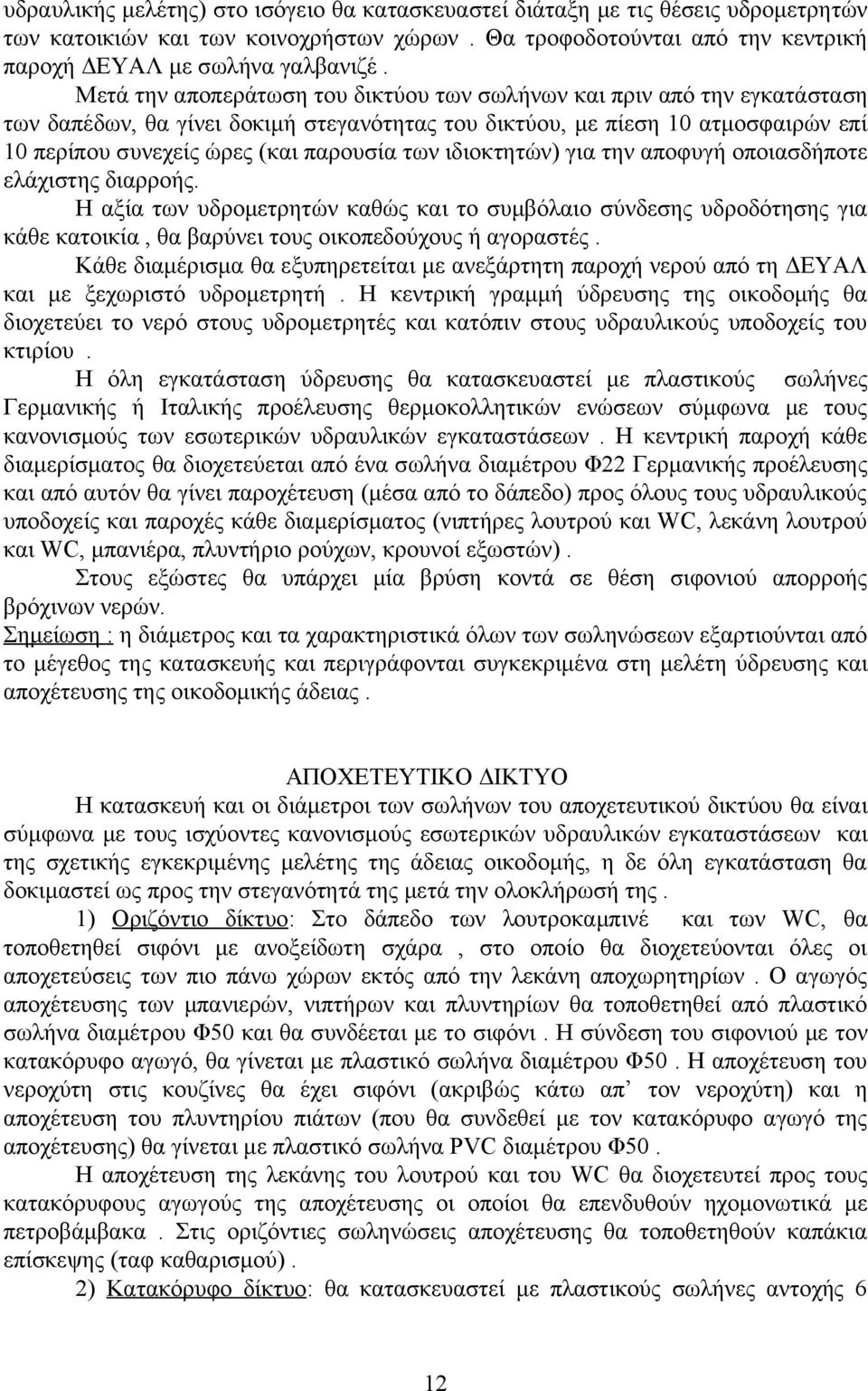 ιδιοκτητών) για την αποφυγή οποιασδήποτε ελάχιστης διαρροής. Η αξία των υδρομετρητών καθώς και το συμβόλαιο σύνδεσης υδροδότησης για κάθε κατοικία, θα βαρύνει τους οικοπεδούχους ή αγοραστές.