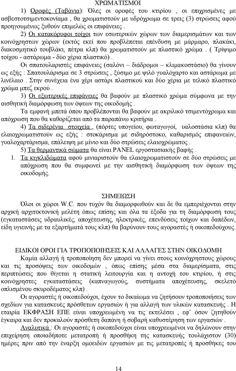 2) Οι κατακόρυφοι τοίχοι των εσωτερικών χώρων των διαμερισμάτων και των κοινόχρηστων χώρων (εκτός εκεί που προβλέπεται επένδυση με μάρμαρο, πλακάκι, διακοσμητικό τουβλάκι, πέτρα κλπ) θα χρωματιστούν