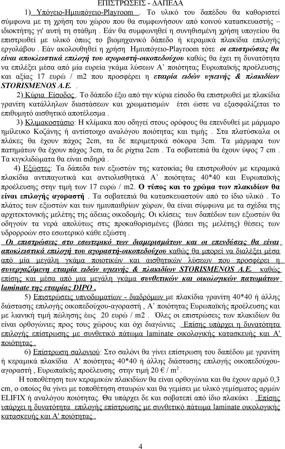 Εάν ακολουθηθεί η χρήση Ημιυπόγειο-Playroom τότε οι επιστρώσεις θα είναι αποκλειστικά επιλογή του αγοραστή-οικοπεδούχου καθώς θα έχει τη δυνατότητα να επιλέξει μέσα από μία ευρεία γκάμα λύσεων Α