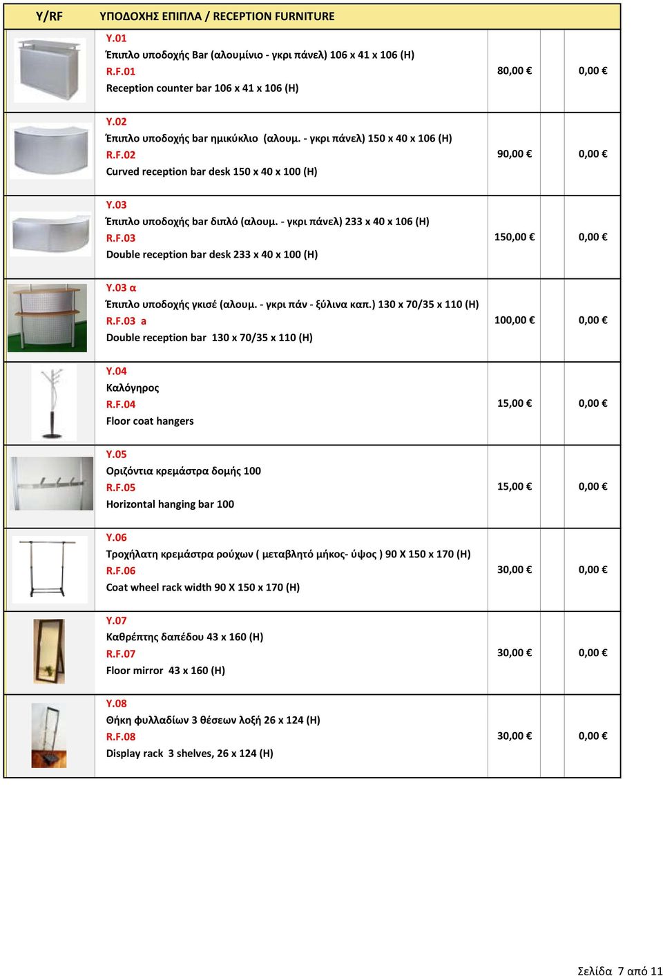 - γκρι πάνελ) 233 x 40 x 106 (Η) R.F.03 Double reception bar desk 233 x 40 x 100 (Η) 150,00 0,00 Y.03 α Έπιπλο υποδοχής γκισέ (αλουμ. - γκρι πάν - ξύλινα καπ.) 130 x 70/35 x 110 (Η) R.F.03 a Double reception bar 130 x 70/35 x 110 (Η) 100,00 0,00 Y.