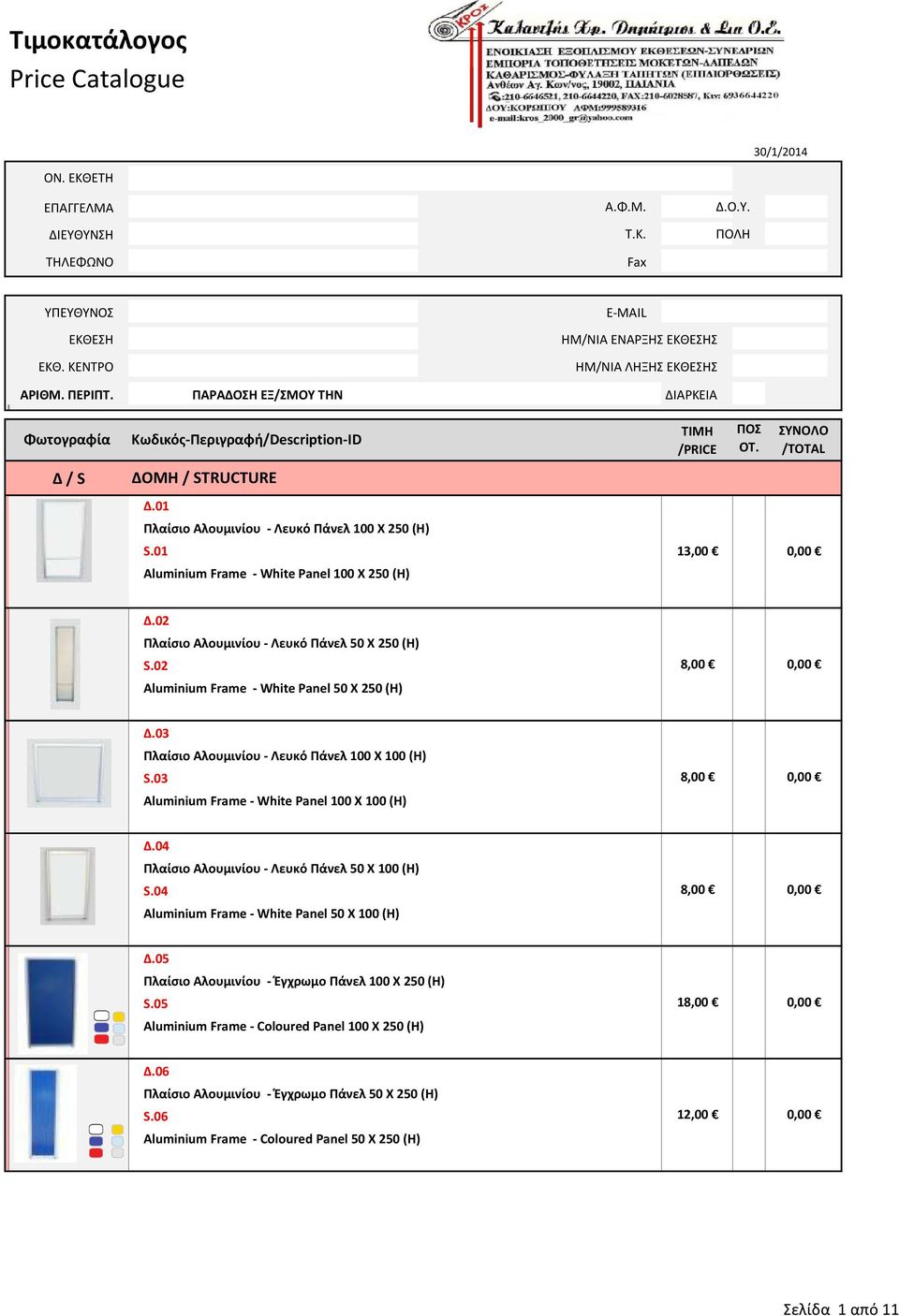 01 Πλαίσιο Αλουμινίου - Λευκό Πάνελ 100 X 250 (Η) S.01 Aluminium Frame - White Panel 100 X 250 (Η) ΤΙΜΗ /PRICE ΠΟΣ ΟΤ. ΣΥΝΟΛΟ /TOTAL 13,00 0,00 Δ.02 Πλαίσιο Αλουμινίου - Λευκό Πάνελ 50 X 250 (Η) S.