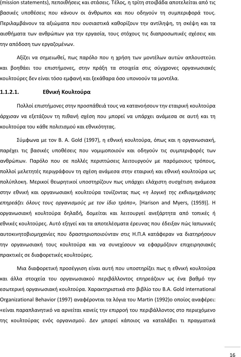 Αξίζει να σημειωθεί, πως παρόλο που η χρήση των μοντέλων αυτών απλουστεύει και βοηθάει του επιστήμονες, στην πράξη τα στοιχεία στις σύγχρονες οργανωσιακές κουλτούρες δεν είναι τόσο εμφανή και