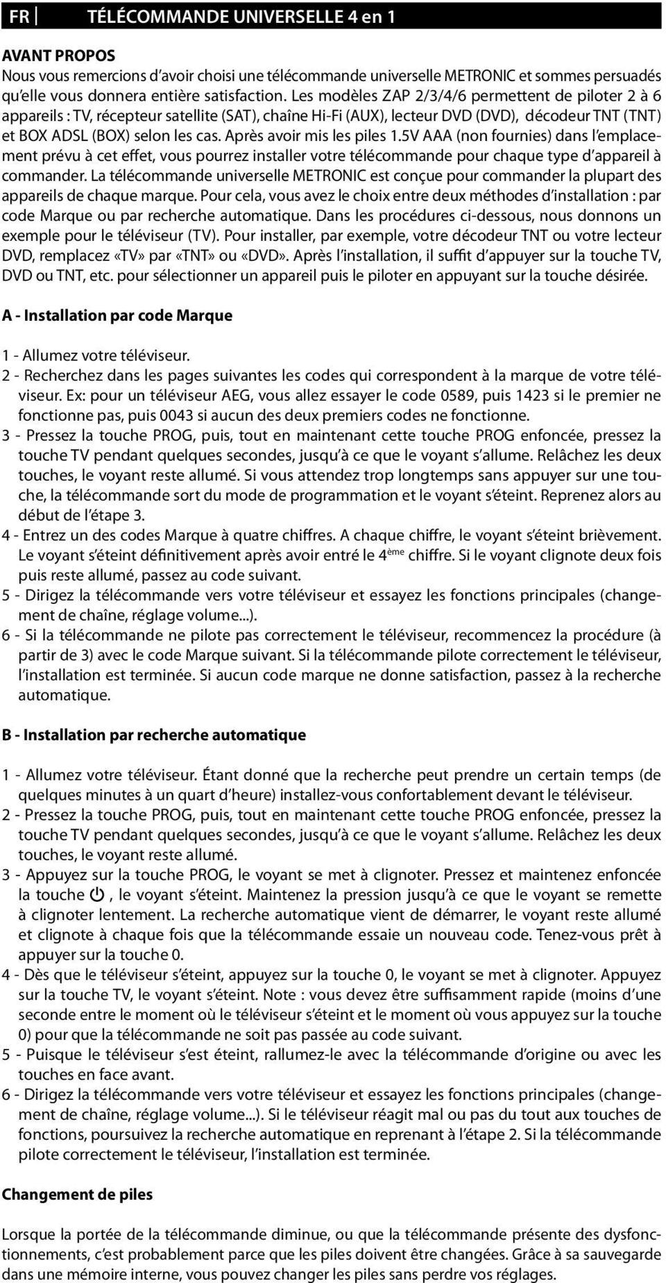 Après avoir mis les piles 1.5V AAA (non fournies) dans l emplacement prévu à cet effet, vous pourrez installer votre télécommande pour chaque type d appareil à commander.