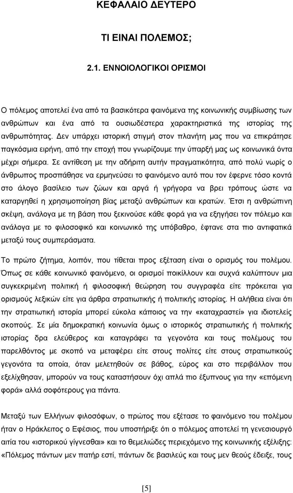 Δεν υπάρχει ιστορική στιγμή στον πλανήτη μας που να επικράτησε παγκόσμια ειρήνη, από την εποχή που γνωρίζουμε την ύπαρξή μας ως κοινωνικά όντα μέχρι σήμερα.