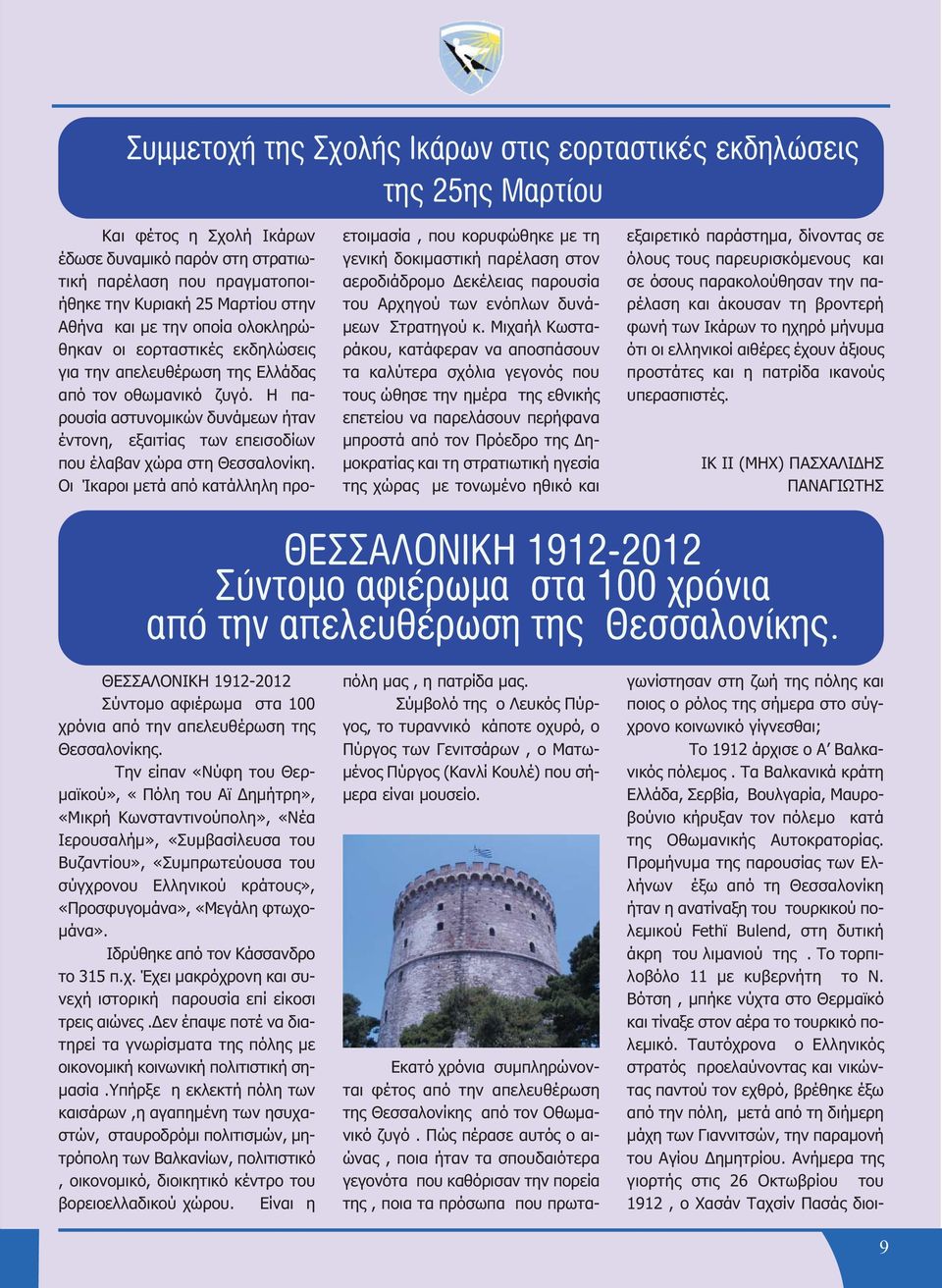 Η παρουσία αστυνομικών δυνάμεων ήταν έντονη, εξαιτίας των επεισοδίων που έλαβαν χώρα στη Θεσσαλονίκη.