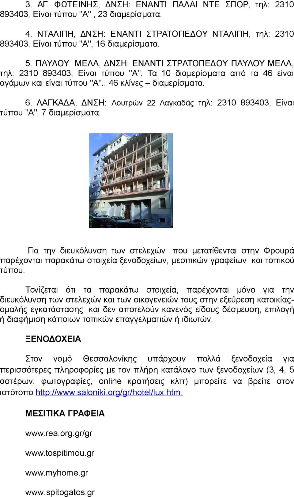 ΛΑΓΚΑΔΑ, ΔΝΣΗ: Λουτρών 22 Λαγκαδάς τηλ: 2310 893403, Είναι τύπου "Α", 7 διαμερίσματα.