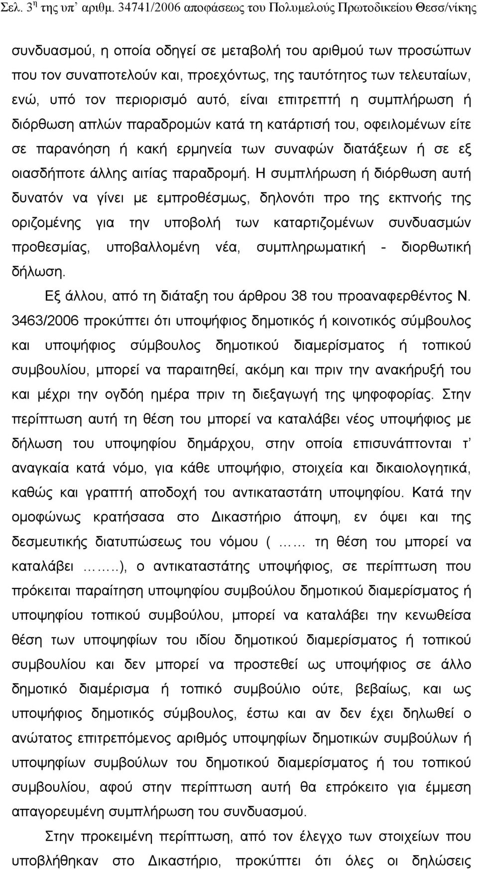 περιορισμό αυτό, είναι επιτρεπτή η συμπλήρωση ή διόρθωση απλών παραδρομών κατά τη κατάρτισή του, οφειλομένων είτε σε παρανόηση ή κακή ερμηνεία των συναφών διατάξεων ή σε εξ οιασδήποτε άλλης αιτίας