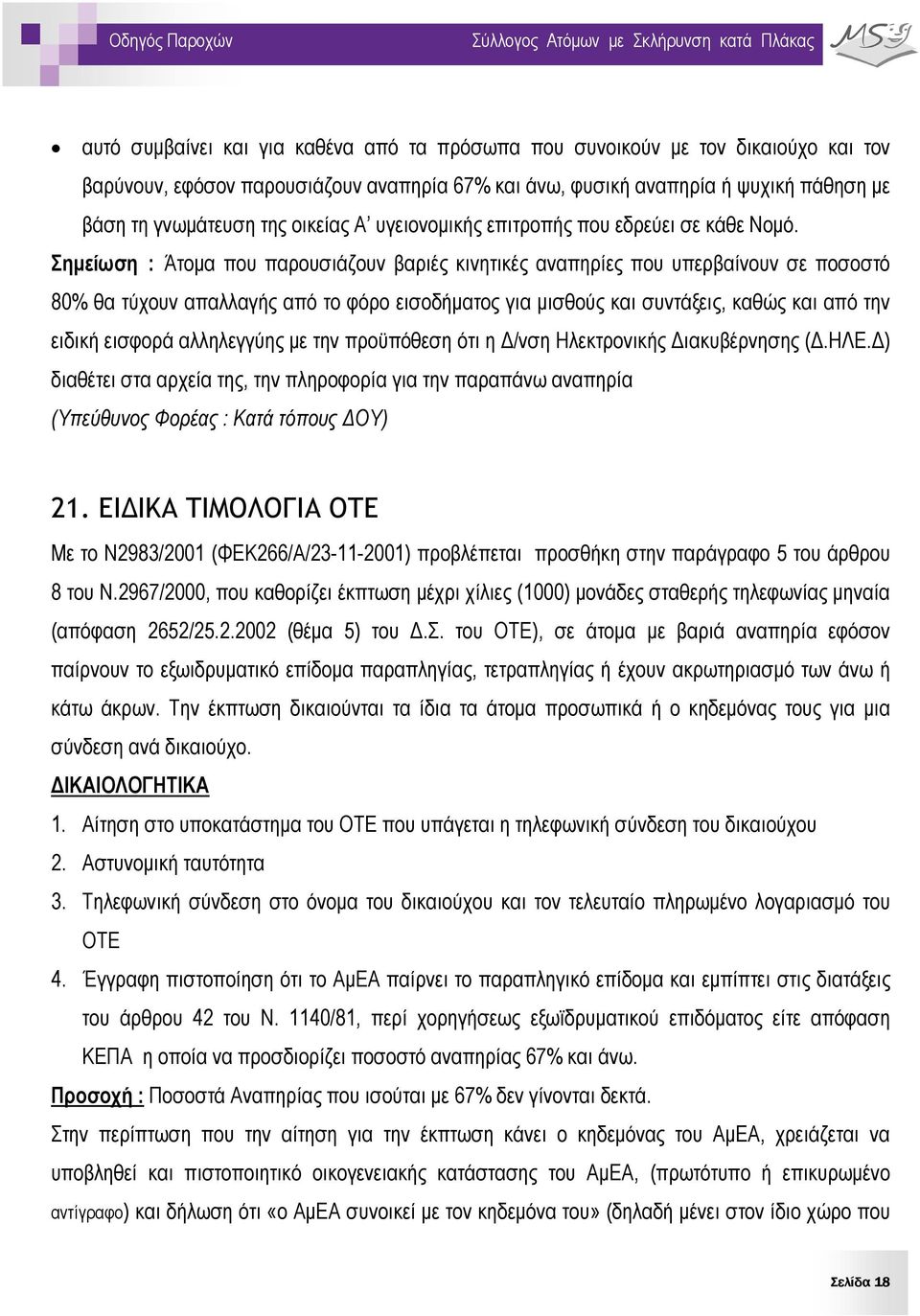 Σημείωση : Άτομα που παρουσιάζουν βαριές κινητικές αναπηρίες που υπερβαίνουν σε ποσοστό 80% θα τύχουν απαλλαγής από το φόρο εισοδήματος για μισθούς και συντάξεις, καθώς και από την ειδική εισφορά