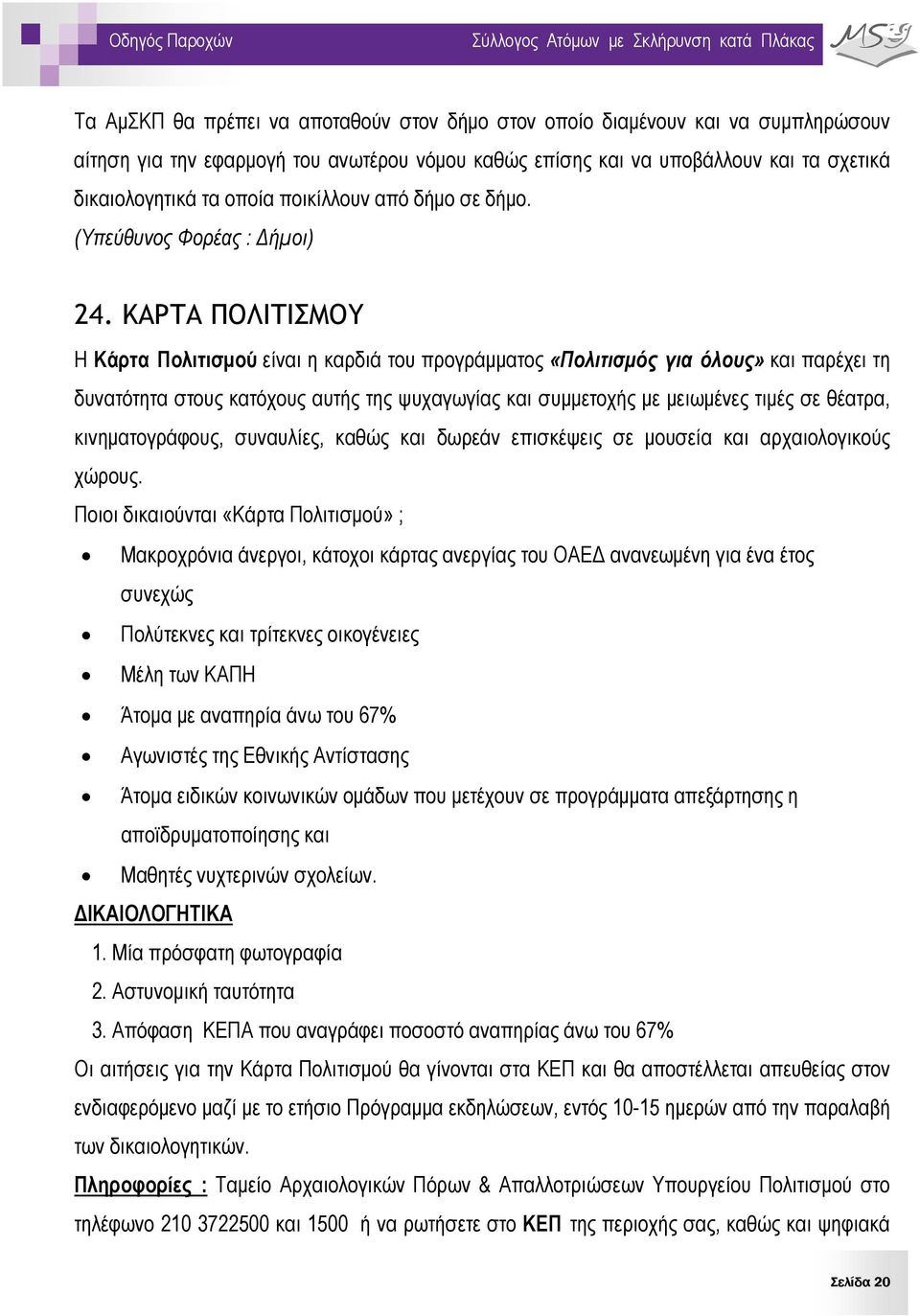 ΚΑΡΤΑ ΠΟΛΙΤΙΣΜΟΥ Η Κάρτα Πολιτισμού είναι η καρδιά του προγράμματος «Πολιτισμός για όλους» και παρέχει τη δυνατότητα στους κατόχους αυτής της ψυχαγωγίας και συμμετοχής με μειωμένες τιμές σε θέατρα,