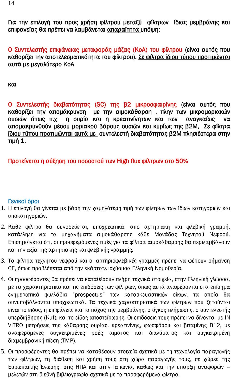 Σε φίλτρα ίδιου τύπου προτιμώνται αυτά με μεγαλύτερο ΚοΑ και Ο Συντελεστής διαβατότητας (SC) της β2 μικροσφαιρίνης (είναι αυτός που καθορίζει την απομάκρυνση με την αιμοκάθαρση, πλην των