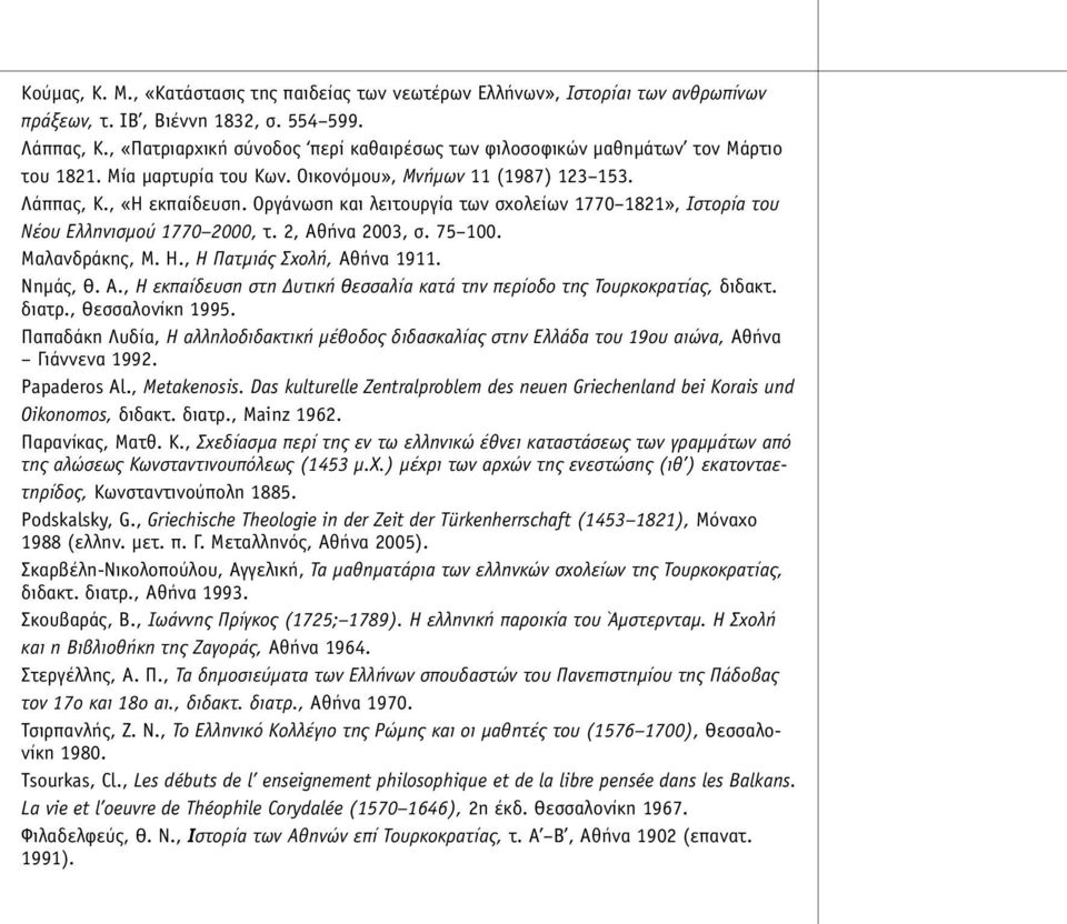 Oργάνωση και λειτουργία των σχολείων 1770 1821», Iστορία του Nέου Eλληνισµού 1770 2000, τ. 2, Aθήνα 2003, σ. 75 100. Mαλανδράκης, M. H., H Πατµιάς Σχολή, Aθήνα 1911. Nηµάς, Θ. A., H εκπαίδευση στη Δυτική Θεσσαλία κατά την περίοδο της Tουρκοκρατίας, διδακτ.