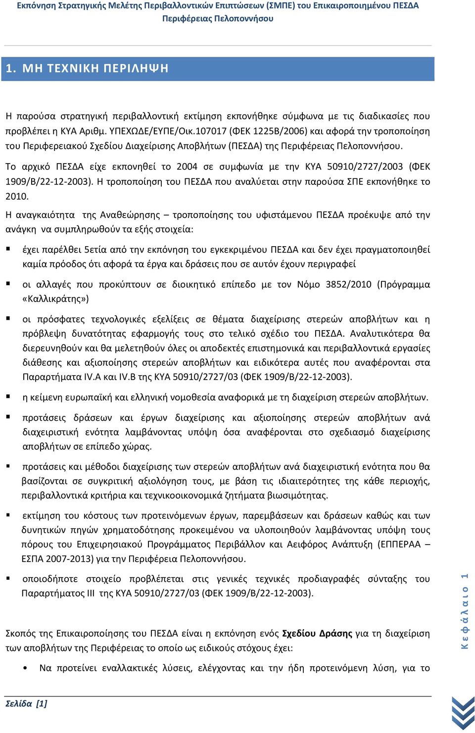 Το αρχικό ΠΕΣΔΑ είχε εκπονηθεί το 2004 σε συμφωνία με την ΚΥΑ 50910/2727/2003 (ΦΕΚ 1909/Β/22 12 2003). Η τροποποίηση του ΠΕΣΔΑ που αναλύεται στην παρούσα ΣΠΕ εκπονήθηκε το 2010.